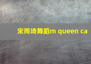 宋雨琦舞蹈m queen ca